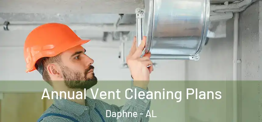  Annual Vent Cleaning Plans Daphne - AL