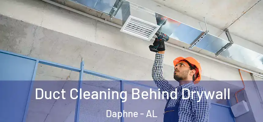 Duct Cleaning Behind Drywall Daphne - AL