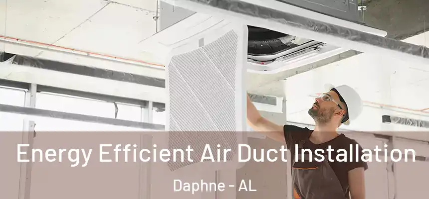  Energy Efficient Air Duct Installation Daphne - AL