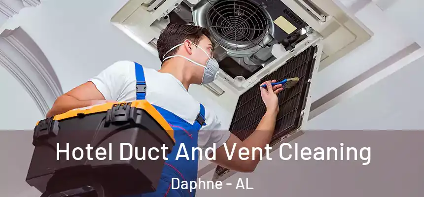 Hotel Duct And Vent Cleaning Daphne - AL