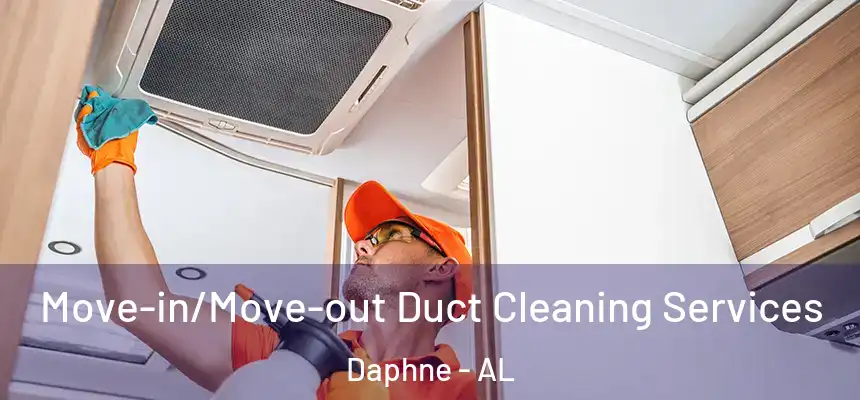 Move-in/Move-out Duct Cleaning Services Daphne - AL