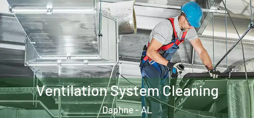 Ventilation System Cleaning Daphne - AL